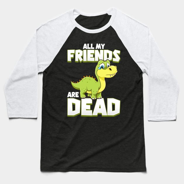 All My Friends Are Dead Dinosaur Pun Extinction Baseball T-Shirt by theperfectpresents